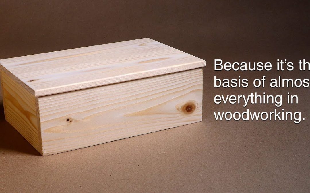 How to make a basic box. And why you need to know how. | Woodworking BASICS.